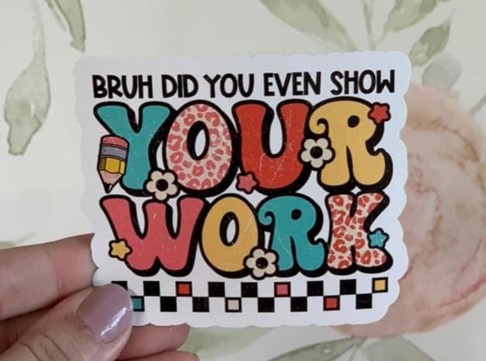 Bruh, Show your Work
